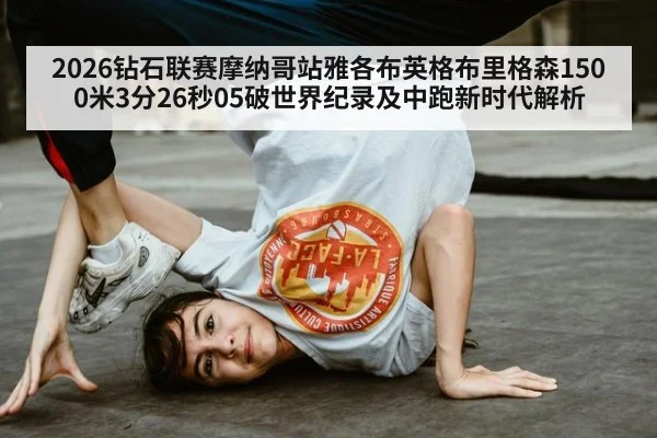 2026钻石联赛摩纳哥站雅各布英格布里格森1500米3分26秒05破世界纪录及中跑新时代解析