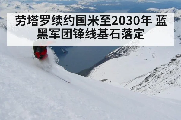 劳塔罗续约国米至2030年 蓝黑军团锋线基石落定